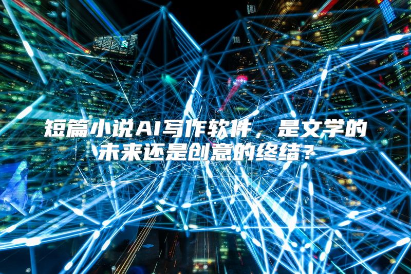 短篇小说AI写作软件，是文学的未来还是创意的终结？