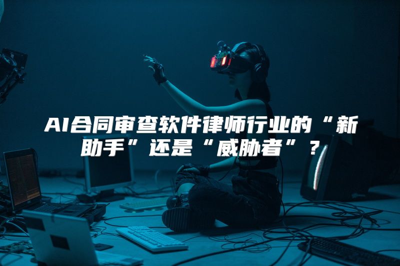 AI合同审查软件律师行业的“新助手”还是“威胁者”？