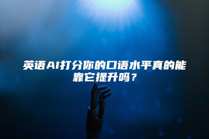 英语AI打分你的口语水平真的能靠它提升吗？