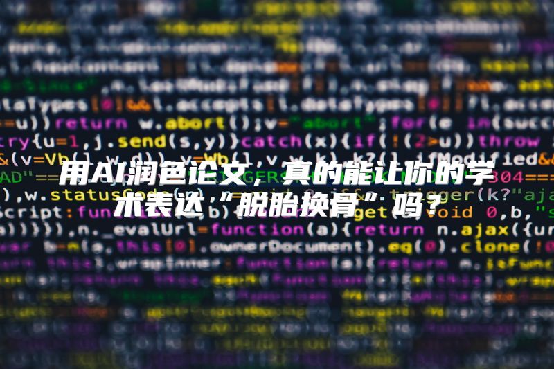 用AI润色论文，真的能让你的学术表达“脱胎换骨”吗？