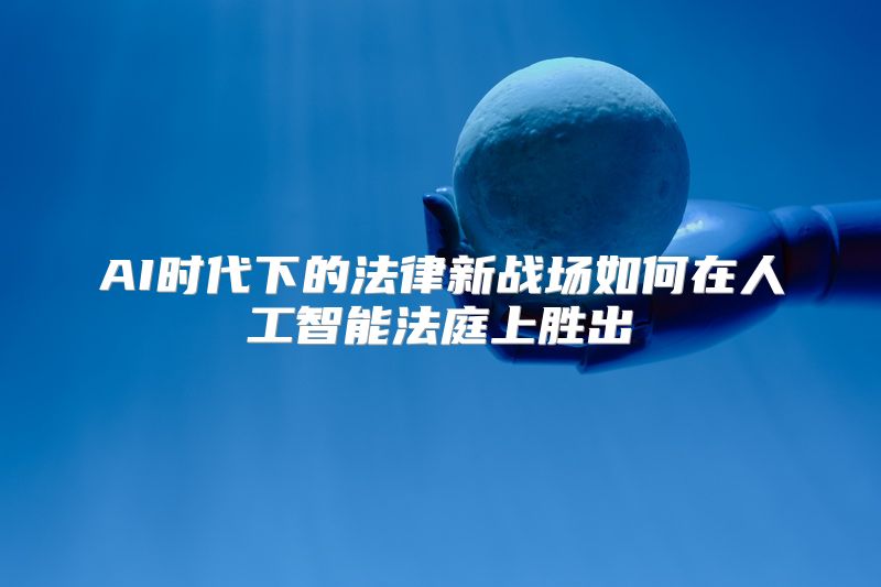 AI时代下的法律新战场如何在人工智能法庭上胜出