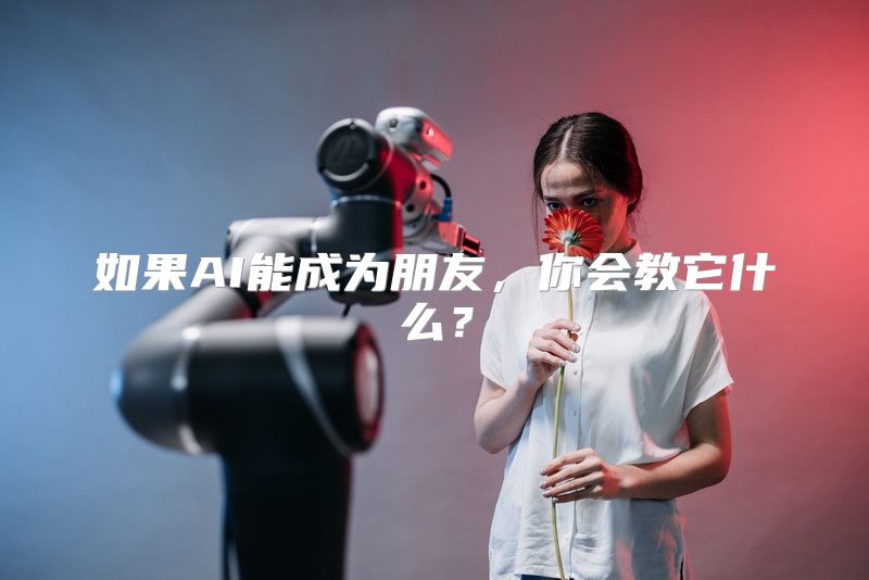 如果AI能成为朋友，你会教它什么？