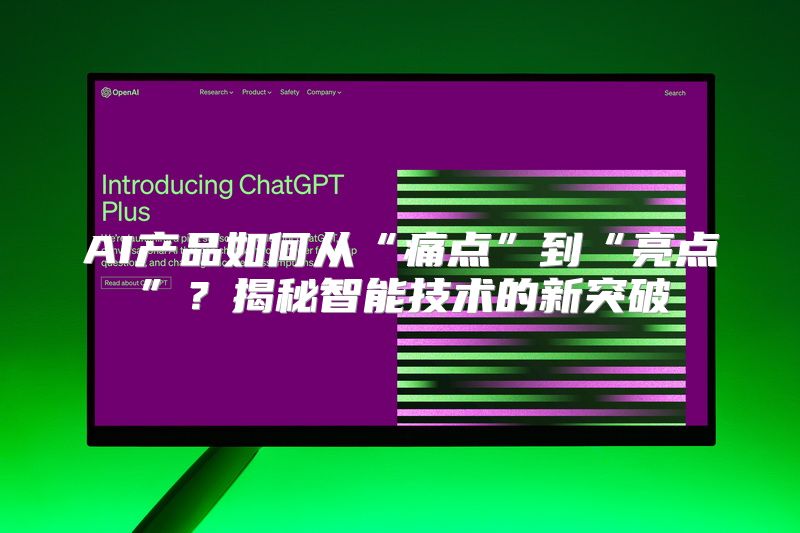 AI产品如何从“痛点”到“亮点”？揭秘智能技术的新突破