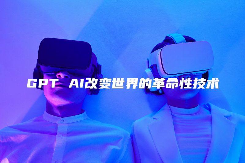 GPT AI改变世界的革命性技术