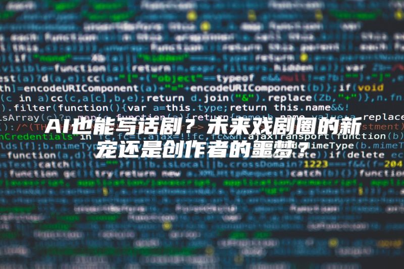 AI也能写话剧？未来戏剧圈的新宠还是创作者的噩梦？