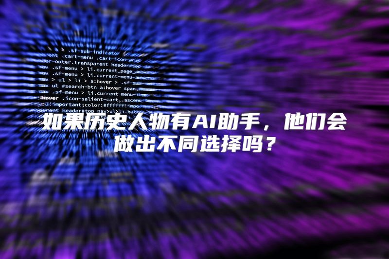 如果历史人物有AI助手，他们会做出不同选择吗？