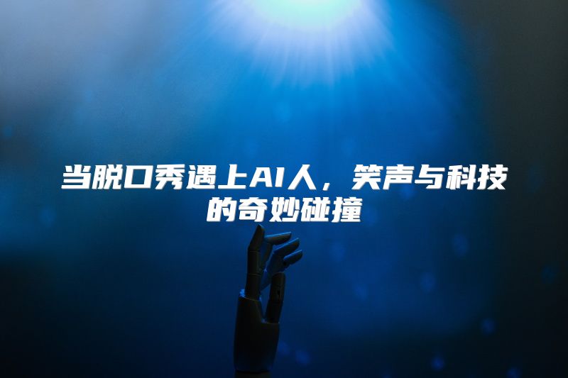 当脱口秀遇上AI人，笑声与科技的奇妙碰撞
