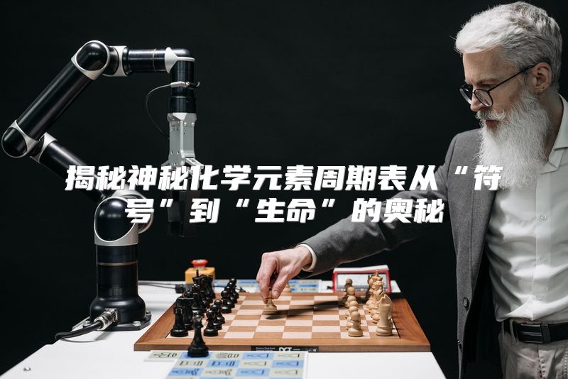 揭秘神秘化学元素周期表从“符号”到“生命”的奥秘