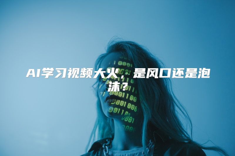 AI学习视频大火，是风口还是泡沫？