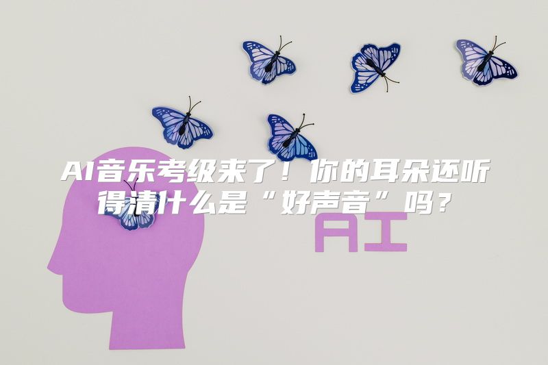 AI音乐考级来了！你的耳朵还听得清什么是“好声音”吗？
