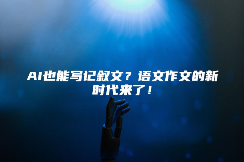 AI也能写记叙文？语文作文的新时代来了！
