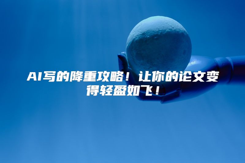 AI写的降重攻略！让你的论文变得轻盈如飞！