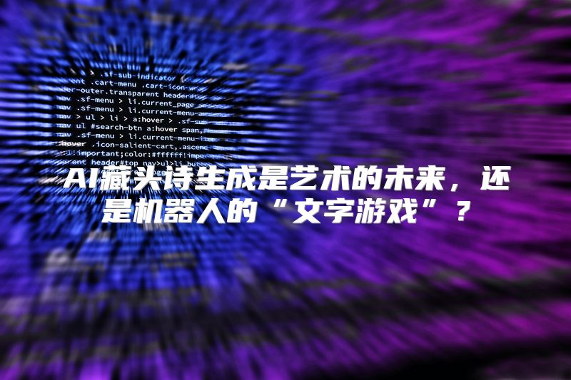 AI藏头诗生成是艺术的未来，还是机器人的“文字游戏”？