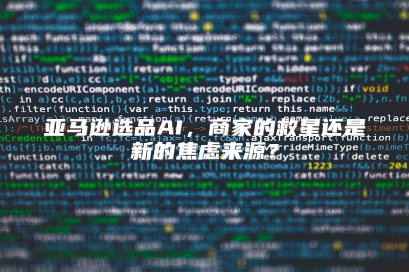 亚马逊选品AI，商家的救星还是新的焦虑来源？