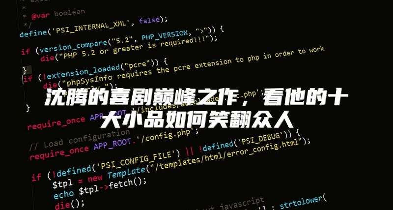 沈腾的喜剧巅峰之作，看他的十大小品如何笑翻众人