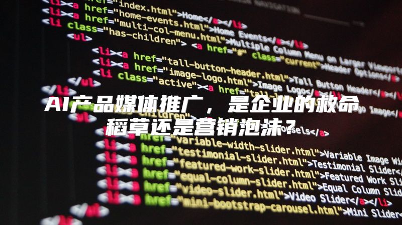 AI产品媒体推广，是企业的救命稻草还是营销泡沫？