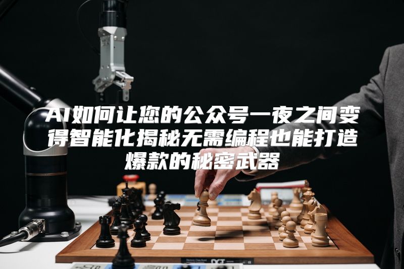 AI如何让您的公众号一夜之间变得智能化揭秘无需编程也能打造爆款的秘密武器