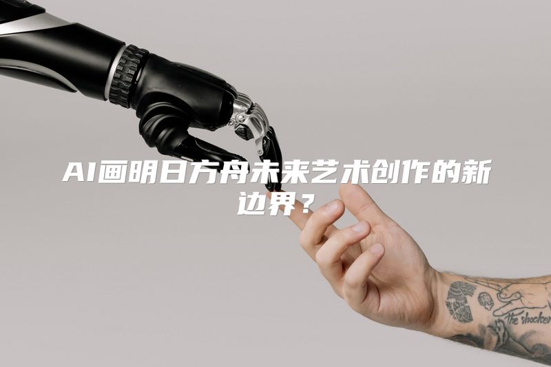 AI画明日方舟未来艺术创作的新边界？