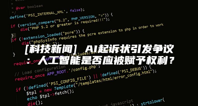 [科技新闻] AI起诉状引发争议：人工智能是否应被赋予权利？