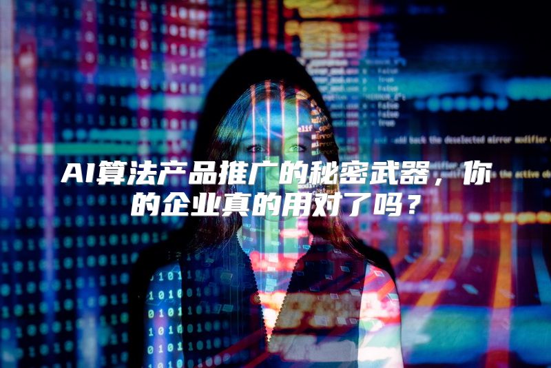 AI算法产品推广的秘密武器，你的企业真的用对了吗？