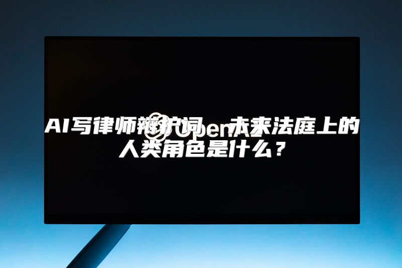 AI写律师辩护词，未来法庭上的人类角色是什么？