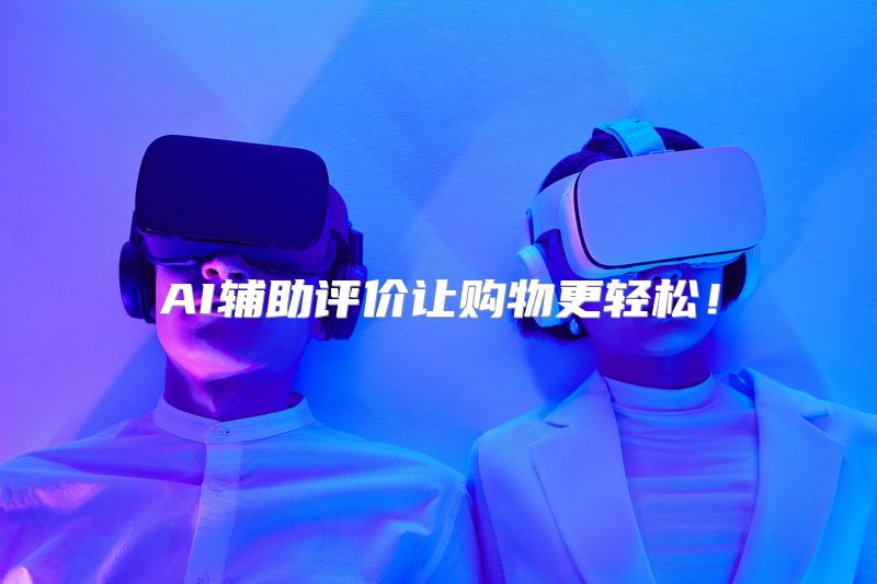 AI辅助评价让购物更轻松！