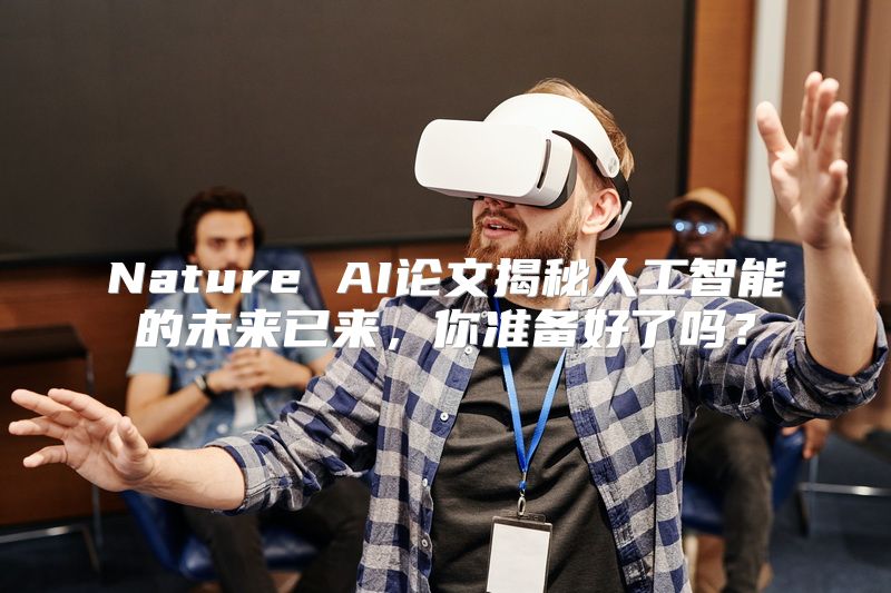 Nature AI论文揭秘人工智能的未来已来，你准备好了吗？