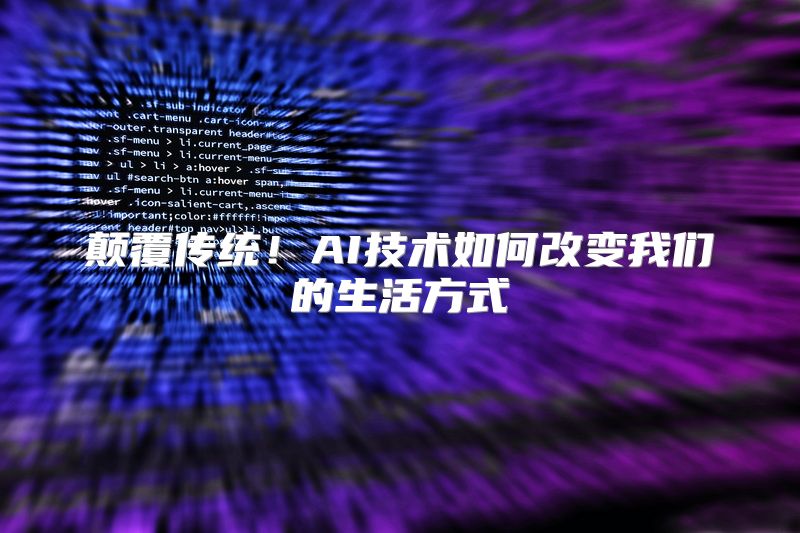 颠覆传统！AI技术如何改变我们的生活方式