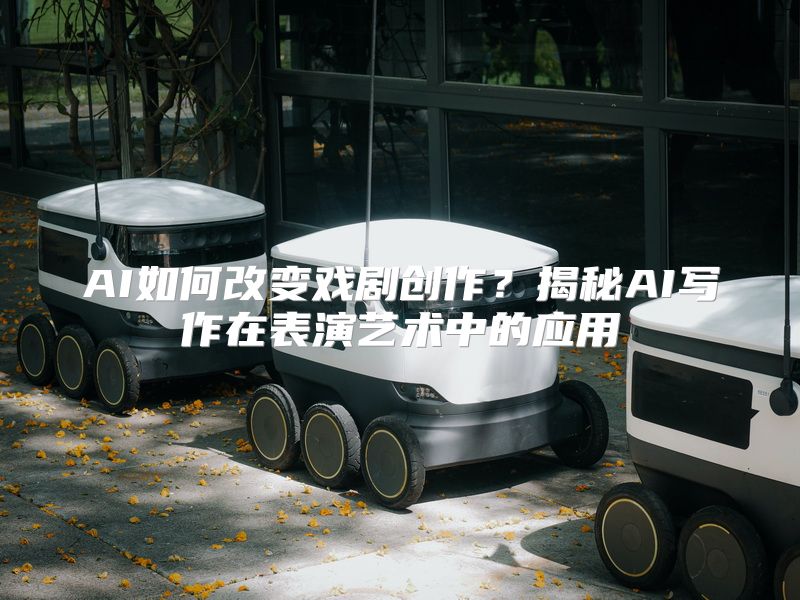 AI如何改变戏剧创作？揭秘AI写作在表演艺术中的应用