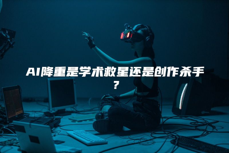 AI降重是学术救星还是创作杀手？