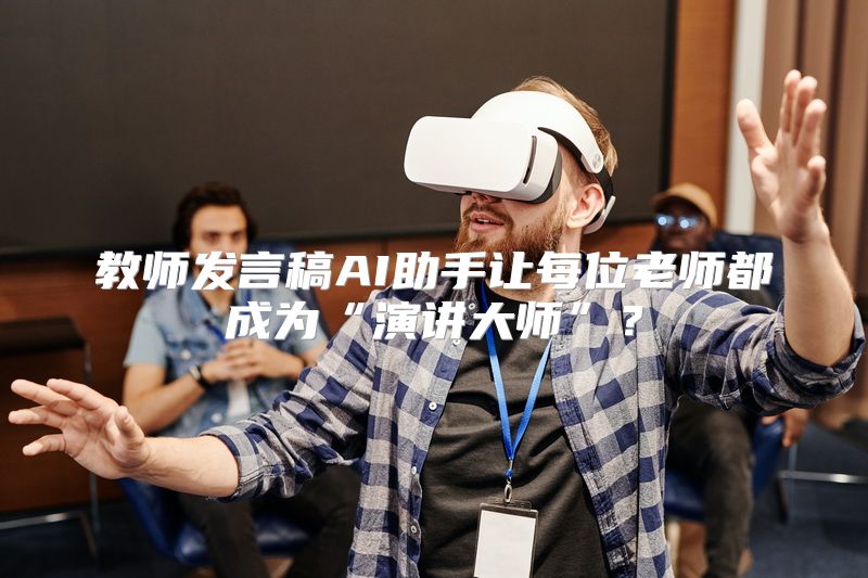 教师发言稿AI助手让每位老师都成为“演讲大师”？