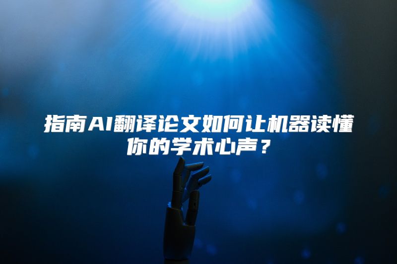 指南AI翻译论文如何让机器读懂你的学术心声？