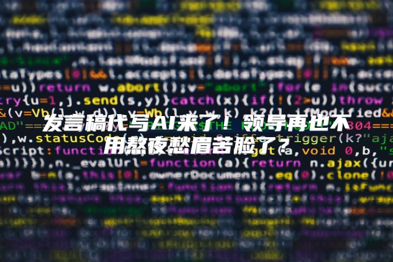 发言稿代写AI来了！领导再也不用熬夜愁眉苦脸了？