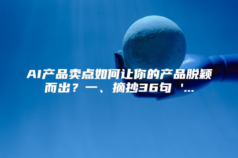 AI产品卖点如何让你的产品脱颖而出？一、摘抄36句 '...