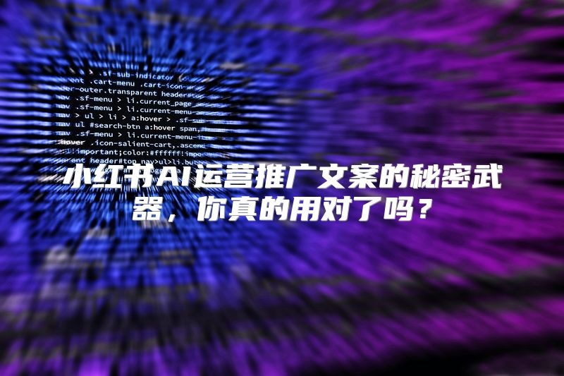 小红书AI运营推广文案的秘密武器，你真的用对了吗？