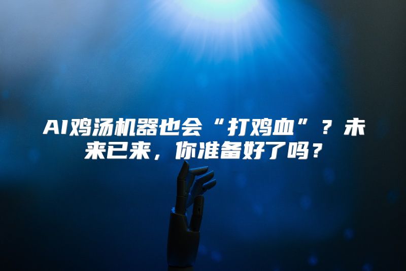 AI鸡汤机器也会“打鸡血”？未来已来，你准备好了吗？