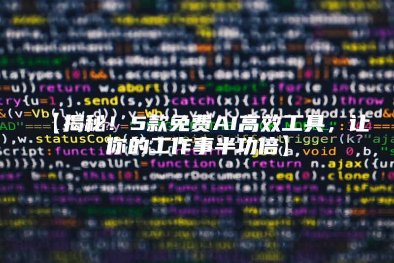 【揭秘！5款免费AI高效工具，让你的工作事半功倍】