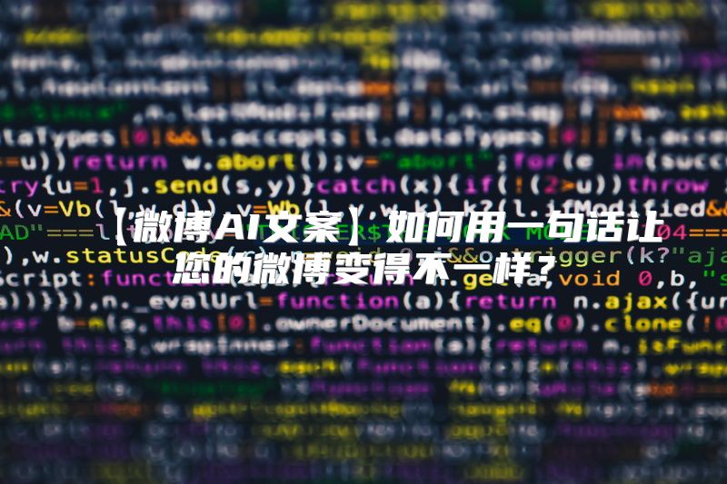 【微博AI文案】如何用一句话让您的微博变得不一样？