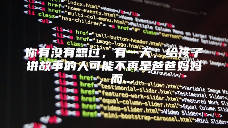 你有没有想过，有一天，给孩子讲故事的人可能不再是爸爸妈妈，而...