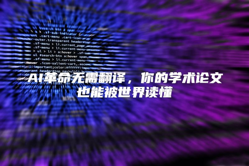 AI革命无需翻译，你的学术论文也能被世界读懂
