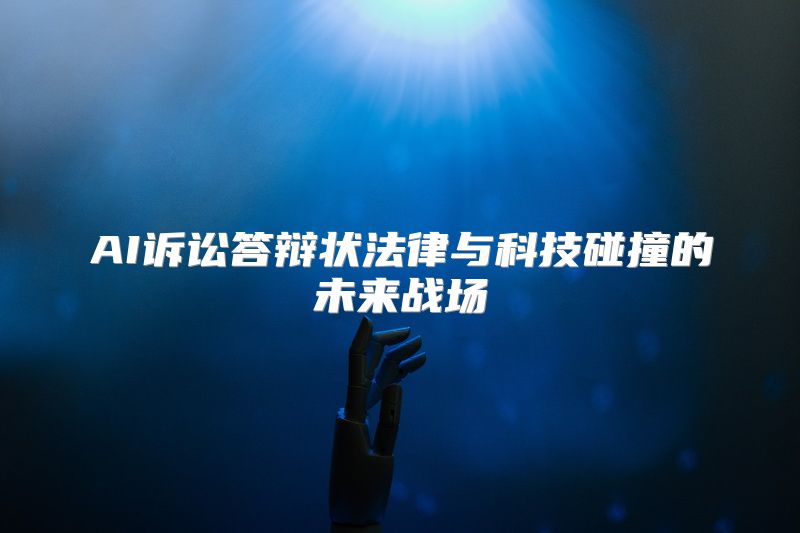 AI诉讼答辩状法律与科技碰撞的未来战场
