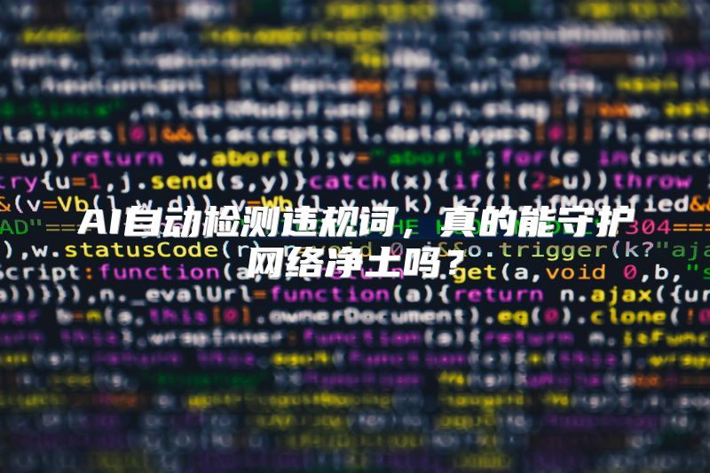 AI自动检测违规词，真的能守护网络净土吗？