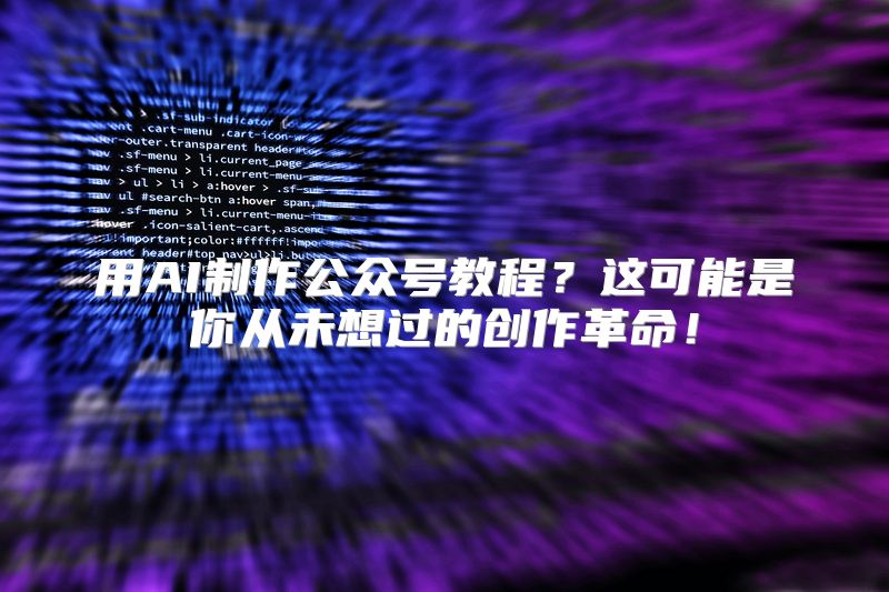 用AI制作公众号教程？这可能是你从未想过的创作革命！