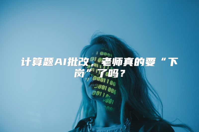 计算题AI批改，老师真的要“下岗”了吗？