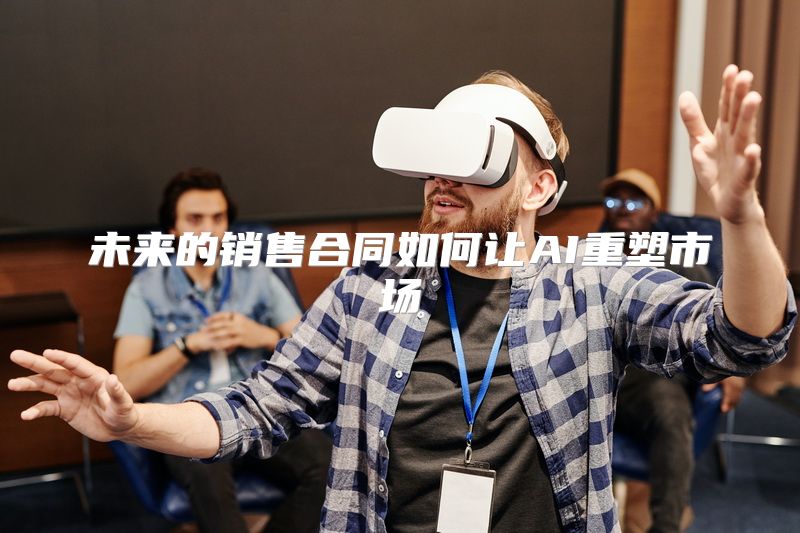 未来的销售合同如何让AI重塑市场