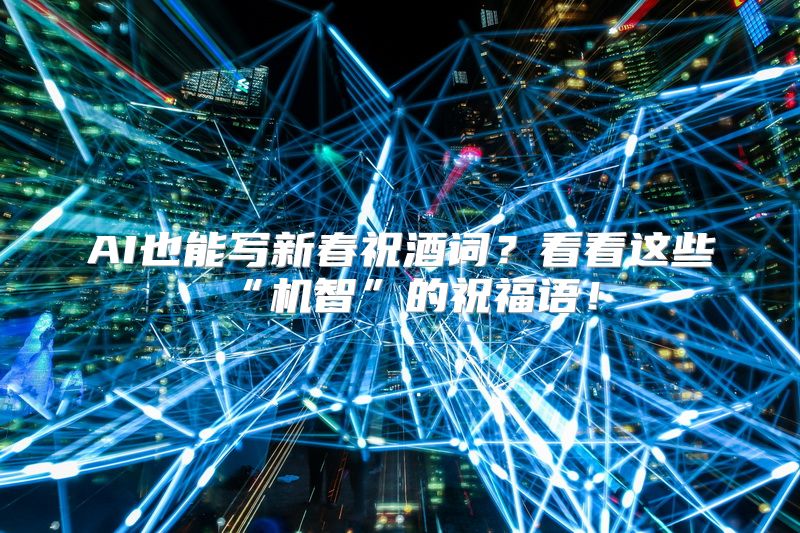 AI也能写新春祝酒词？看看这些“机智”的祝福语！