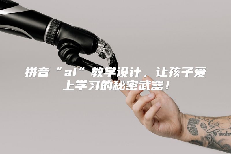 拼音“ai”教学设计，让孩子爱上学习的秘密武器！