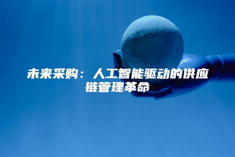 未来采购：人工智能驱动的供应链管理革命