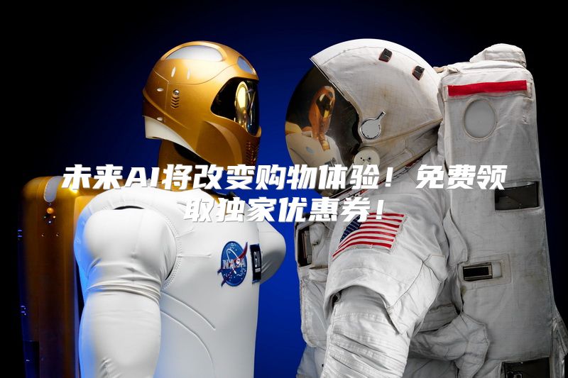未来AI将改变购物体验！免费领取独家优惠券！