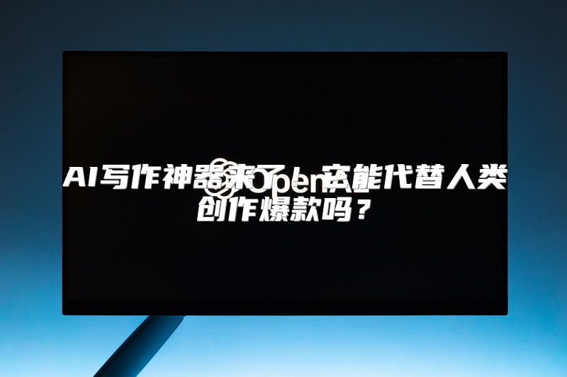 AI写作神器来了！它能代替人类创作爆款吗？